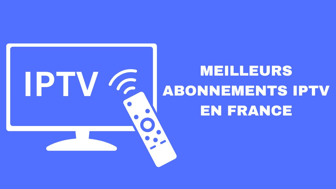 Meilleur Abonnement IPTV France 2026 : Top 5 et Conseils